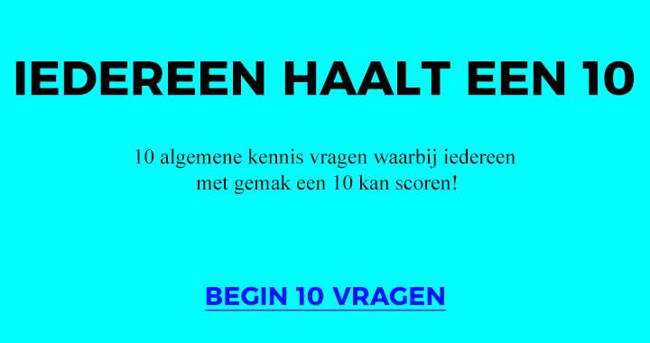 Iedereen hoort een 10 te scoren in deze quiz!