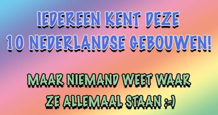 In welke steden staan deze 10 bekende Nederlandse gebouwen?