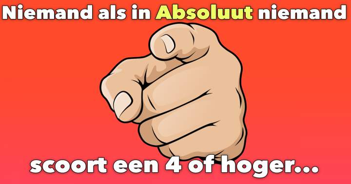 Het gaat zelfs niemand lukken om een 4 te halen!