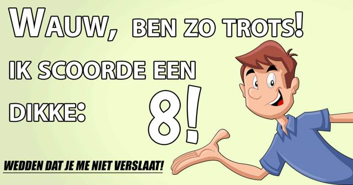 Kun jij hoger dan een 8 scoren? 