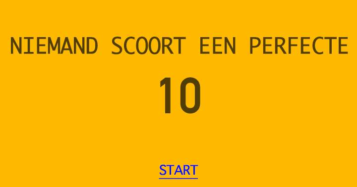 Niemand scoort een perfecte 10!