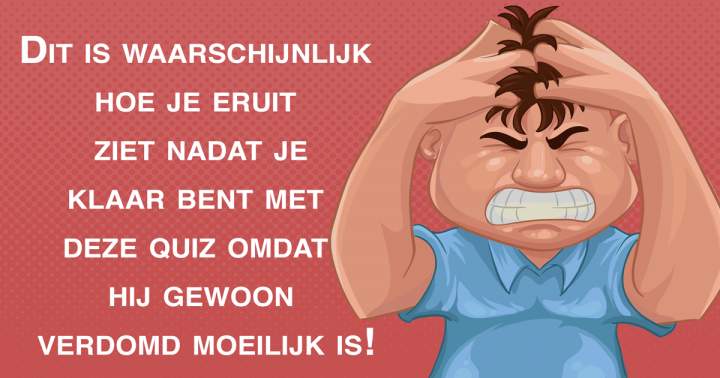 We hopen dat we deze quiz niet te moeilijk hebben gemaakt...!