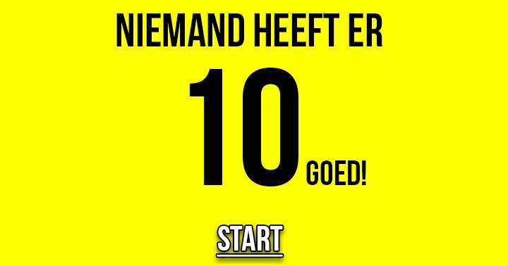 Niemand heeft er 10 goed!